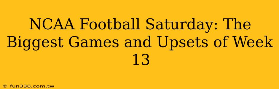 NCAA Football Saturday: The Biggest Games and Upsets of Week 13