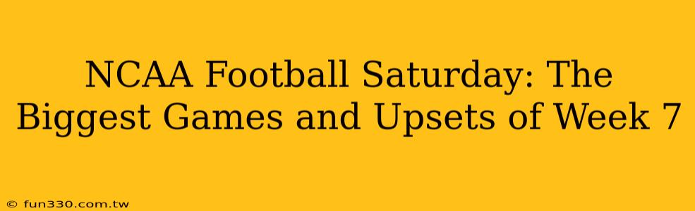 NCAA Football Saturday: The Biggest Games and Upsets of Week 7