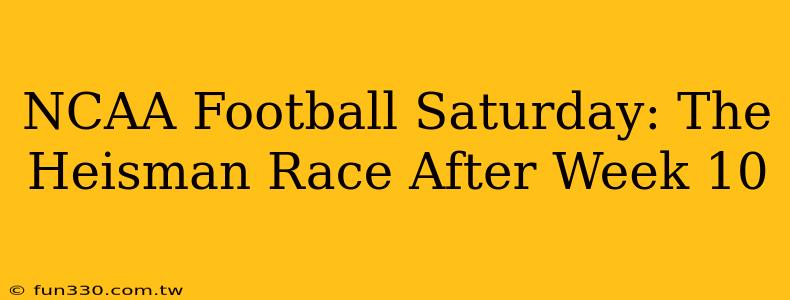 NCAA Football Saturday: The Heisman Race After Week 10