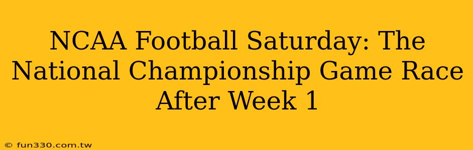 NCAA Football Saturday: The National Championship Game Race After Week 1