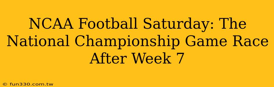 NCAA Football Saturday: The National Championship Game Race After Week 7