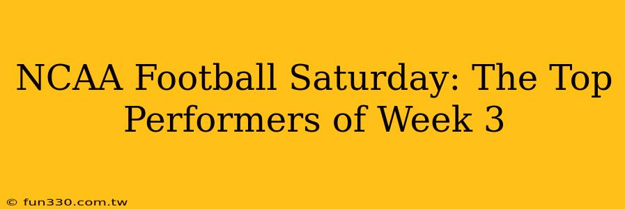 NCAA Football Saturday: The Top Performers of Week 3