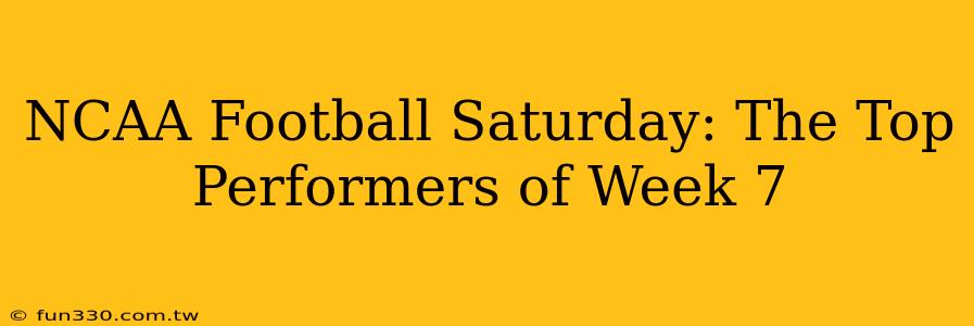 NCAA Football Saturday: The Top Performers of Week 7