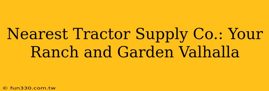 Nearest Tractor Supply Co.: Your Ranch and Garden Valhalla