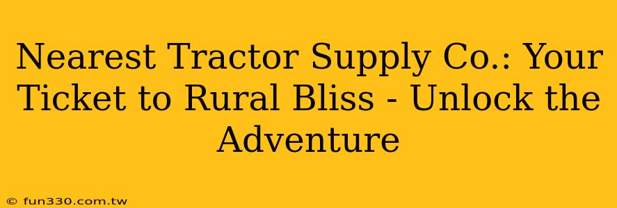 Nearest Tractor Supply Co.: Your Ticket to Rural Bliss - Unlock the Adventure