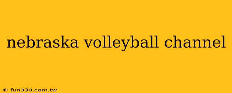 nebraska volleyball channel