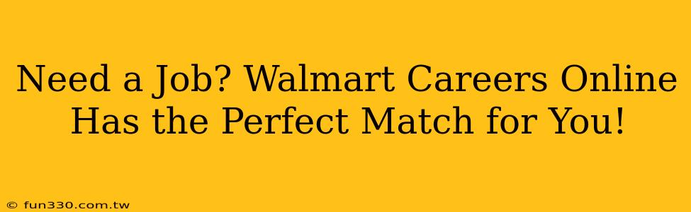 Need a Job? Walmart Careers Online Has the Perfect Match for You!