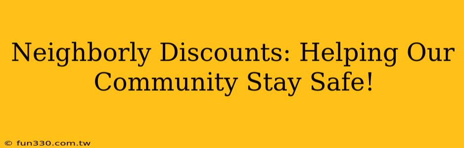 Neighborly Discounts: Helping Our Community Stay Safe!