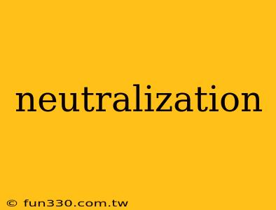 neutralization