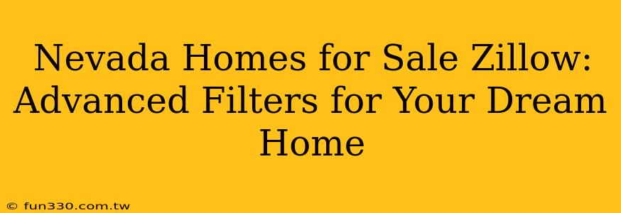 Nevada Homes for Sale Zillow: Advanced Filters for Your Dream Home