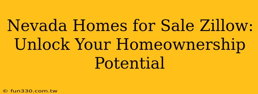 Nevada Homes for Sale Zillow: Unlock Your Homeownership Potential