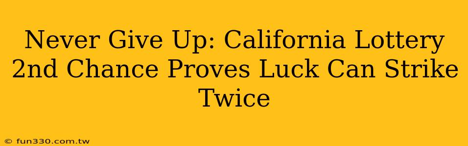 Never Give Up: California Lottery 2nd Chance Proves Luck Can Strike Twice