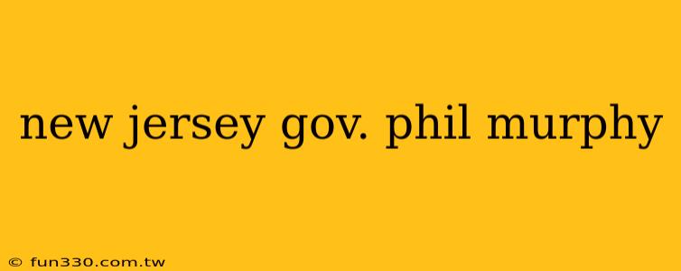 new jersey gov. phil murphy