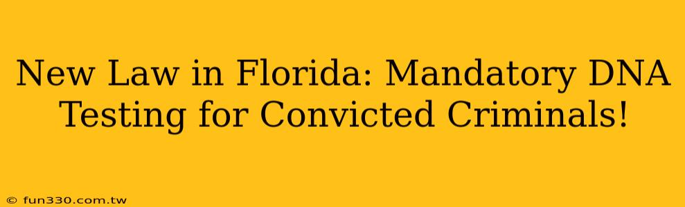 New Law in Florida: Mandatory DNA Testing for Convicted Criminals!