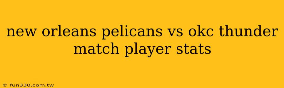 new orleans pelicans vs okc thunder match player stats