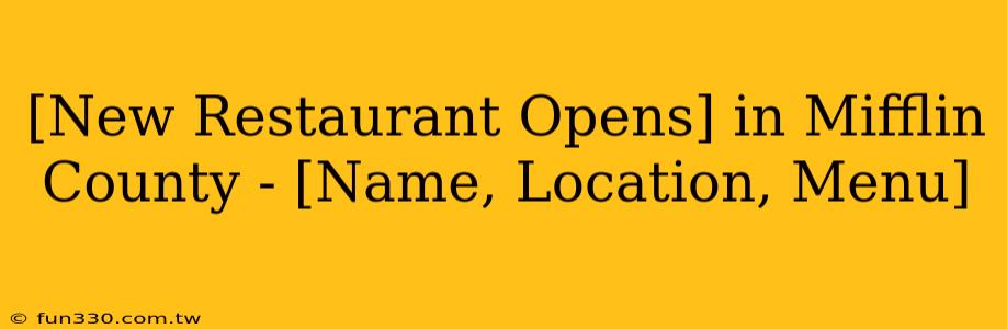 [New Restaurant Opens] in Mifflin County - [Name, Location, Menu]