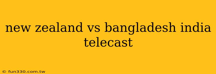 new zealand vs bangladesh india telecast