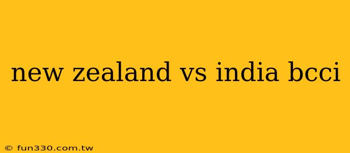 new zealand vs india bcci