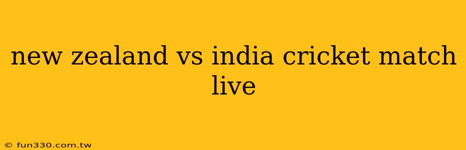 new zealand vs india cricket match live