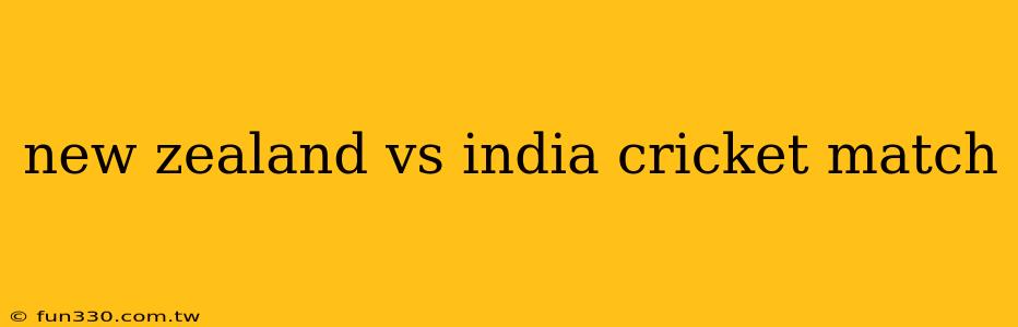 new zealand vs india cricket match