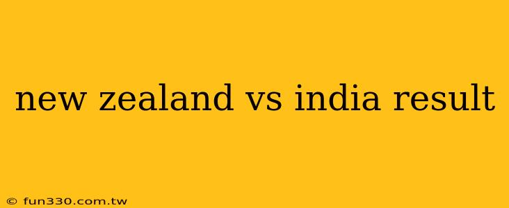 new zealand vs india result