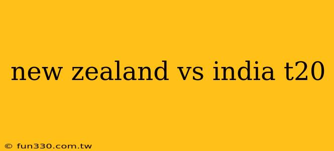 new zealand vs india t20