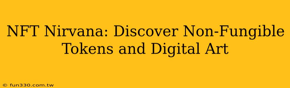 NFT Nirvana: Discover Non-Fungible Tokens and Digital Art