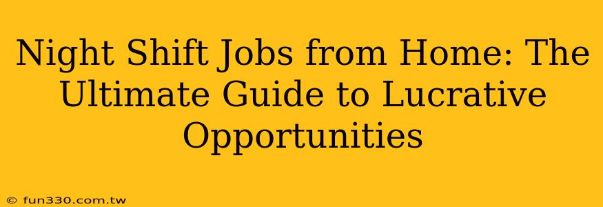 Night Shift Jobs from Home: The Ultimate Guide to Lucrative Opportunities