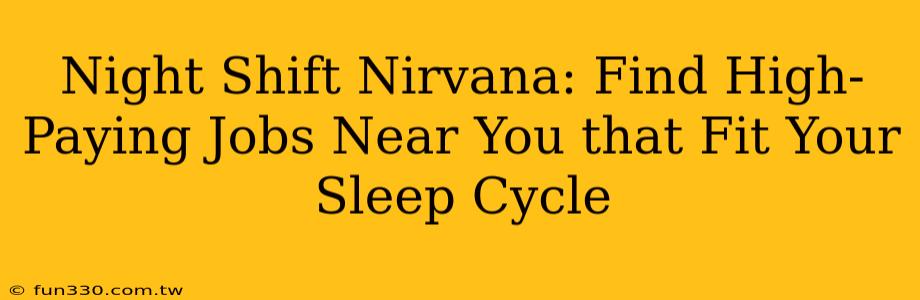 Night Shift Nirvana: Find High-Paying Jobs Near You that Fit Your Sleep Cycle