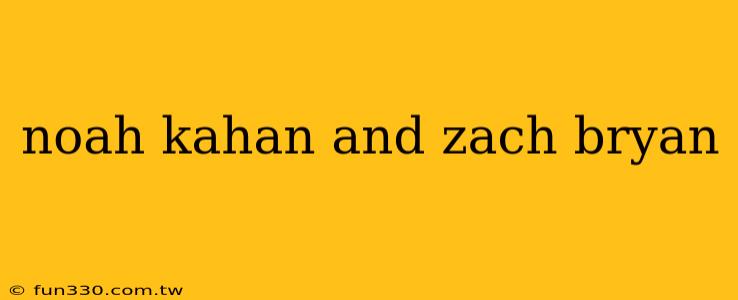 noah kahan and zach bryan