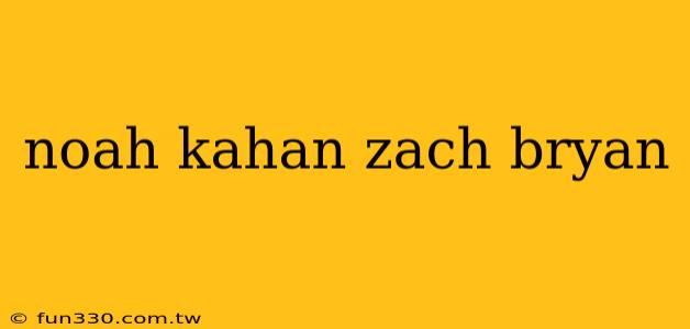 noah kahan zach bryan