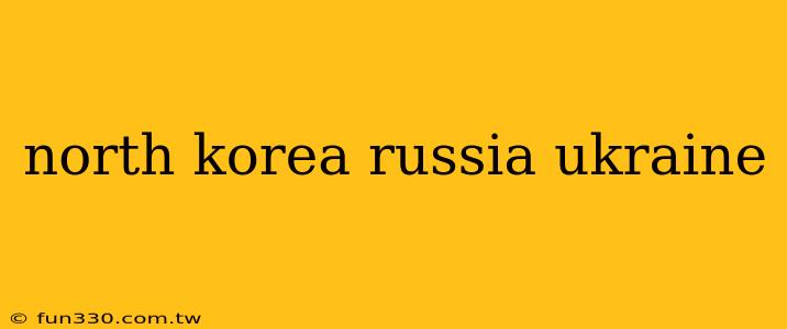 north korea russia ukraine