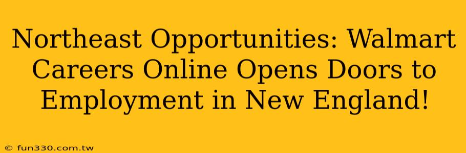 Northeast Opportunities: Walmart Careers Online Opens Doors to Employment in New England!