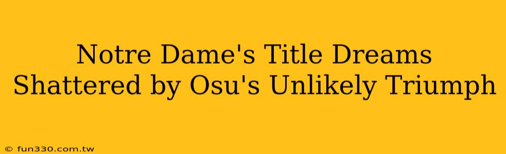 Notre Dame's Title Dreams Shattered by Osu's Unlikely Triumph