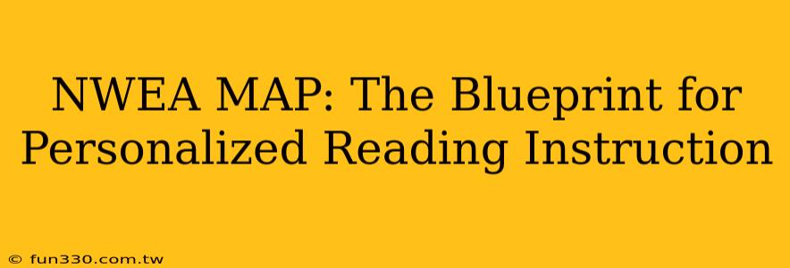 NWEA MAP: The Blueprint for Personalized Reading Instruction