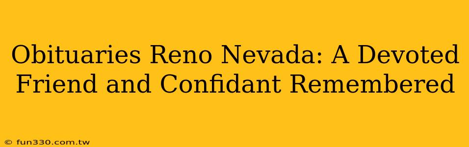 Obituaries Reno Nevada: A Devoted Friend and Confidant Remembered