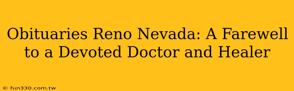 Obituaries Reno Nevada: A Farewell to a Devoted Doctor and Healer