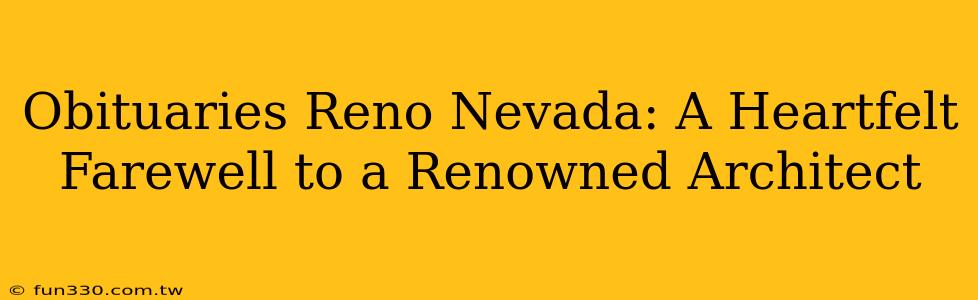 Obituaries Reno Nevada: A Heartfelt Farewell to a Renowned Architect