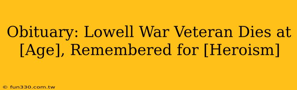 Obituary: Lowell War Veteran Dies at [Age], Remembered for [Heroism]