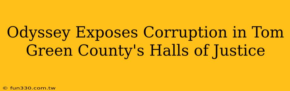 Odyssey Exposes Corruption in Tom Green County's Halls of Justice