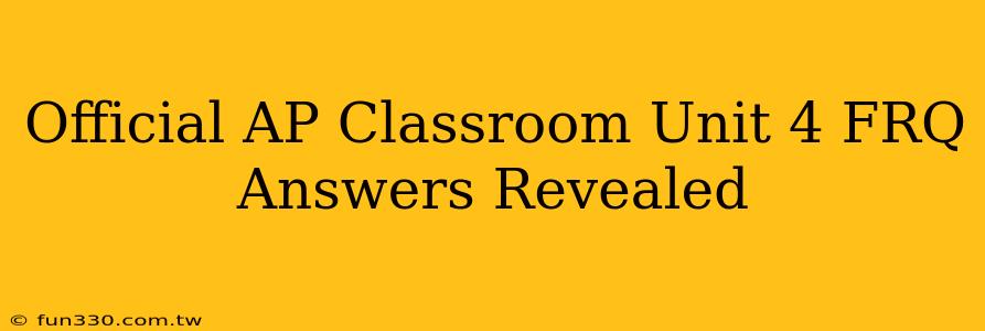 Official AP Classroom Unit 4 FRQ Answers Revealed