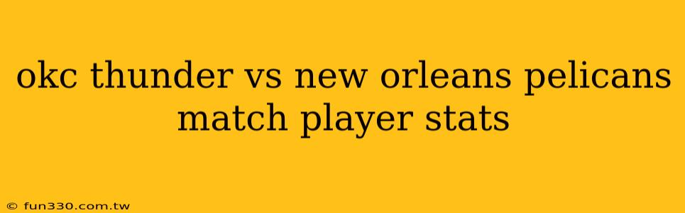 okc thunder vs new orleans pelicans match player stats