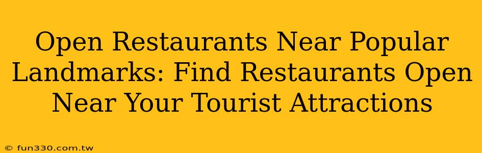 Open Restaurants Near Popular Landmarks: Find Restaurants Open Near Your Tourist Attractions