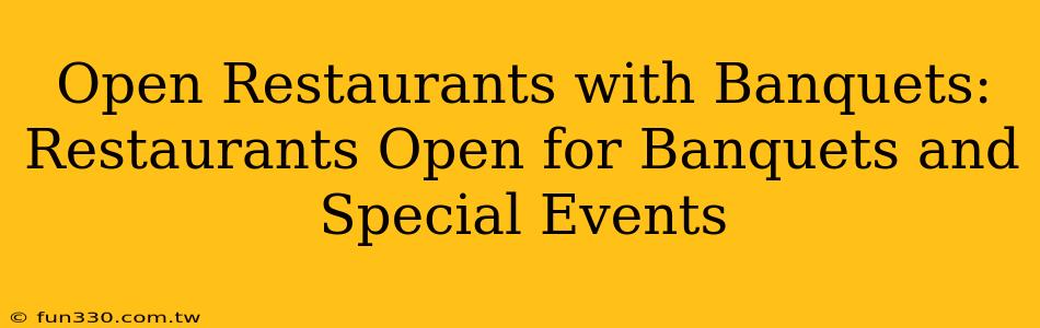 Open Restaurants with Banquets: Restaurants Open for Banquets and Special Events