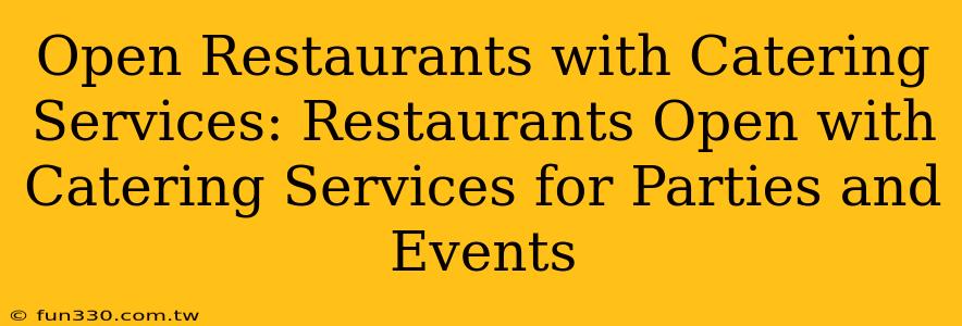 Open Restaurants with Catering Services: Restaurants Open with Catering Services for Parties and Events