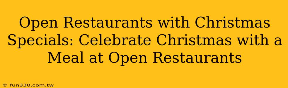 Open Restaurants with Christmas Specials: Celebrate Christmas with a Meal at Open Restaurants