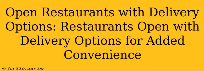 Open Restaurants with Delivery Options: Restaurants Open with Delivery Options for Added Convenience