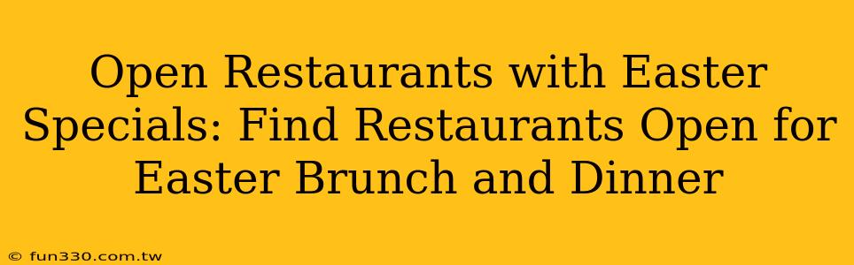 Open Restaurants with Easter Specials: Find Restaurants Open for Easter Brunch and Dinner