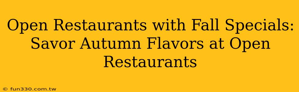 Open Restaurants with Fall Specials: Savor Autumn Flavors at Open Restaurants