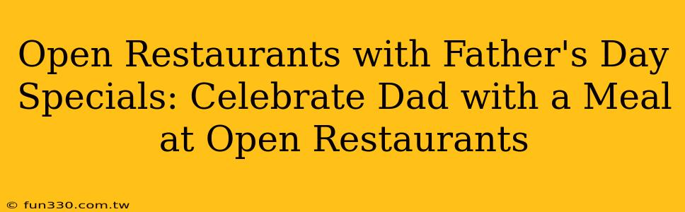 Open Restaurants with Father's Day Specials: Celebrate Dad with a Meal at Open Restaurants